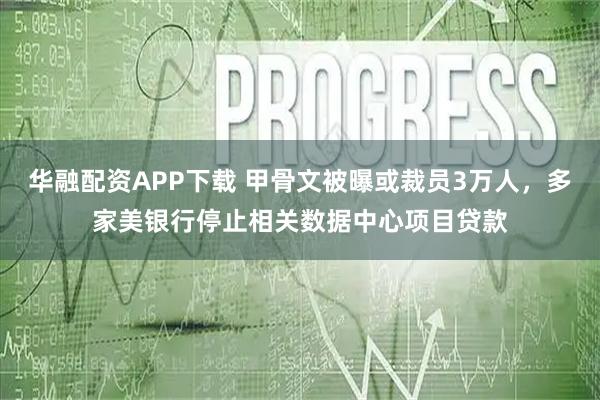华融配资APP下载 甲骨文被曝或裁员3万人，多家美银行停止相关数据中心项目贷款
